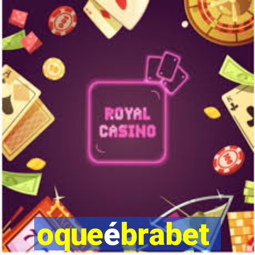 oqueébrabet