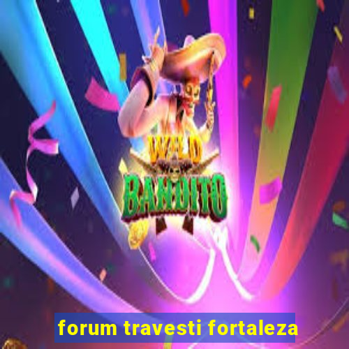 forum travesti fortaleza