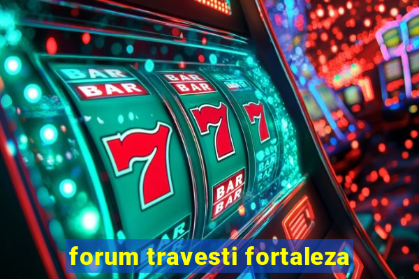 forum travesti fortaleza