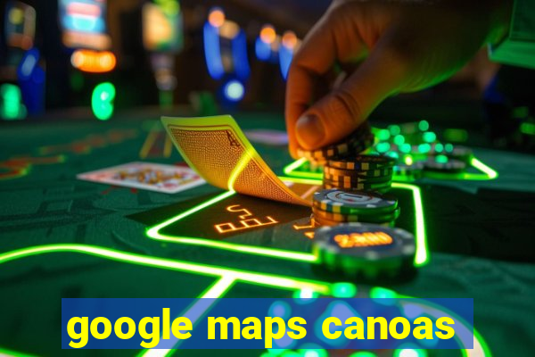 google maps canoas