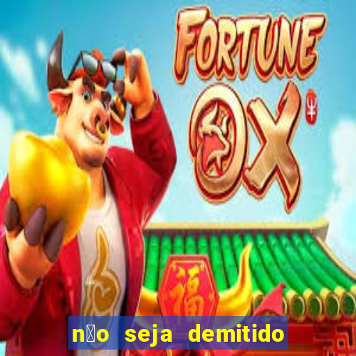 n茫o seja demitido como ganhar na loteria