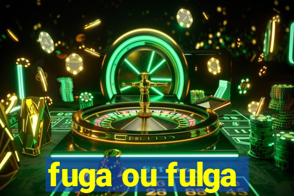 fuga ou fulga