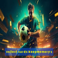 collect cards:keepmemorys