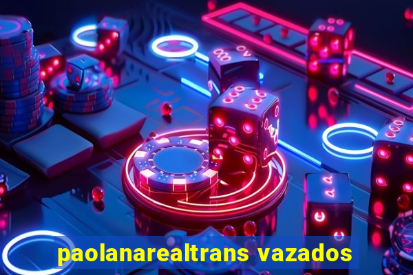 paolanarealtrans vazados