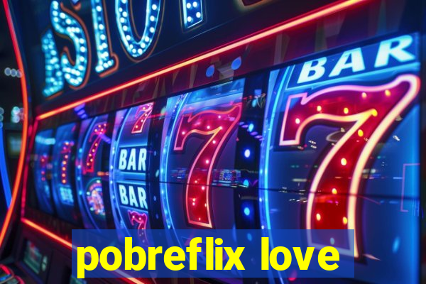 pobreflix love