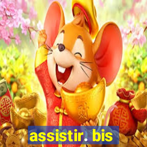 assistir. bis