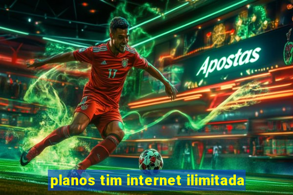 planos tim internet ilimitada