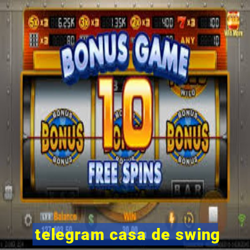 telegram casa de swing