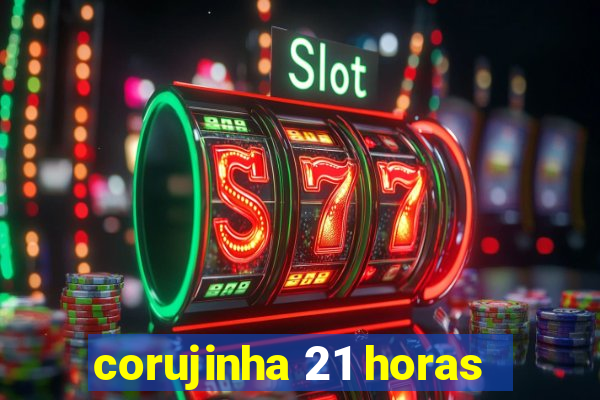 corujinha 21 horas