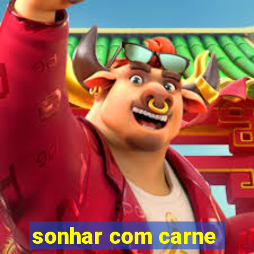 sonhar com carne