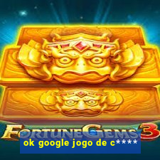 ok google jogo de c****