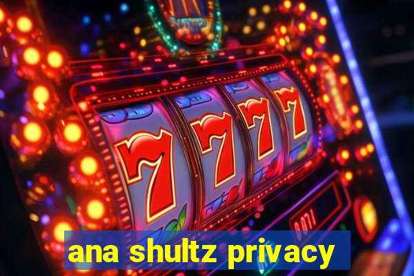 ana shultz privacy