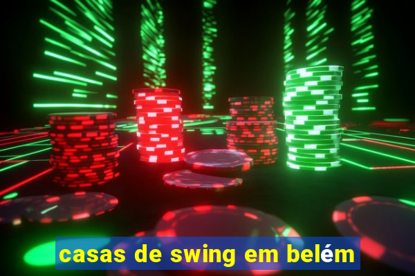 casas de swing em belém