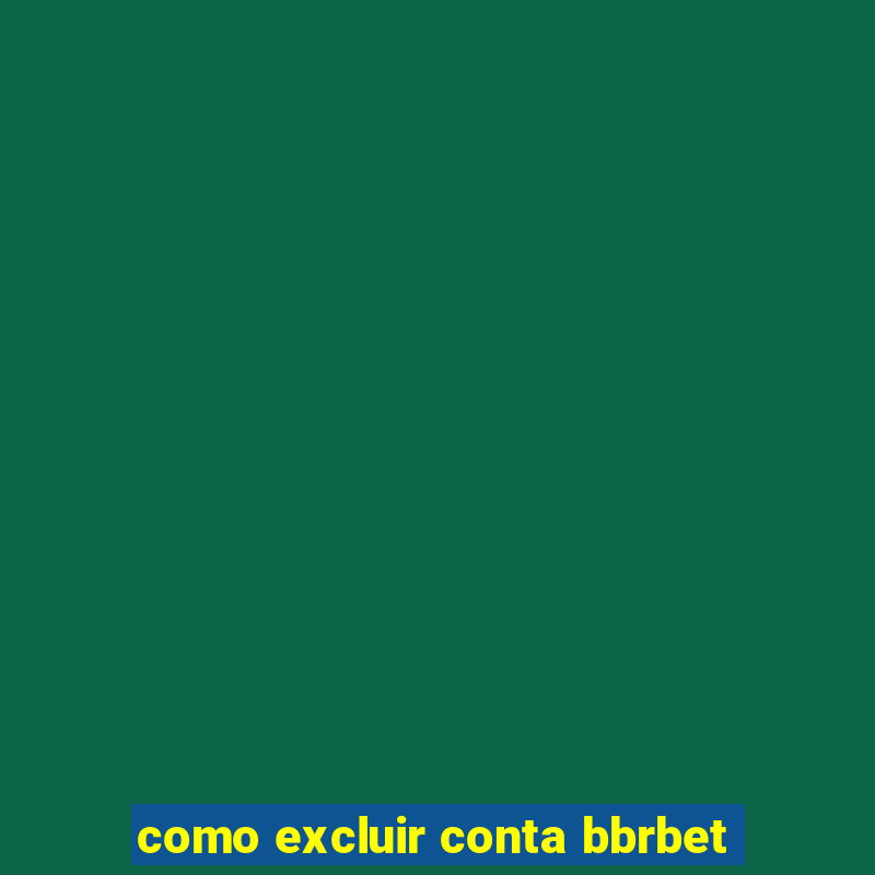 como excluir conta bbrbet