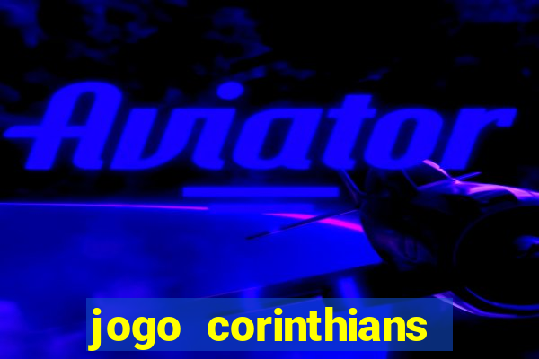 jogo corinthians vai passar aonde