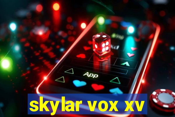 skylar vox xv