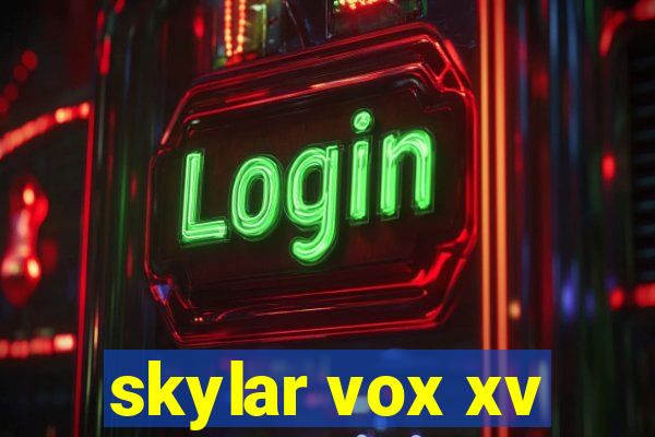 skylar vox xv