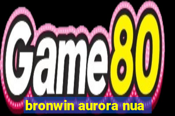 bronwin aurora nua