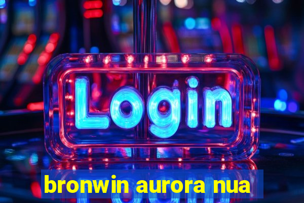 bronwin aurora nua