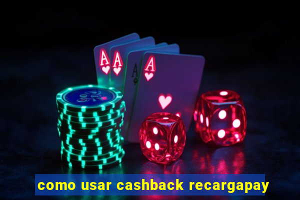 como usar cashback recargapay