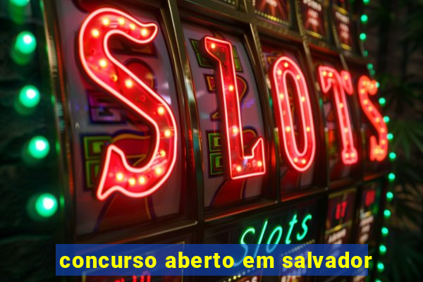 concurso aberto em salvador