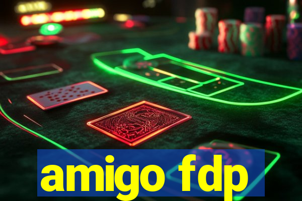 amigo fdp