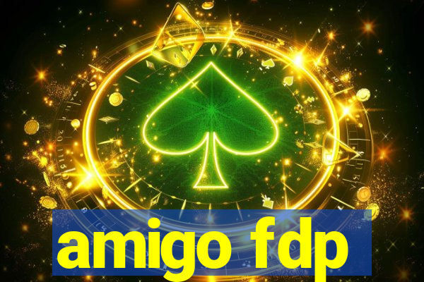 amigo fdp