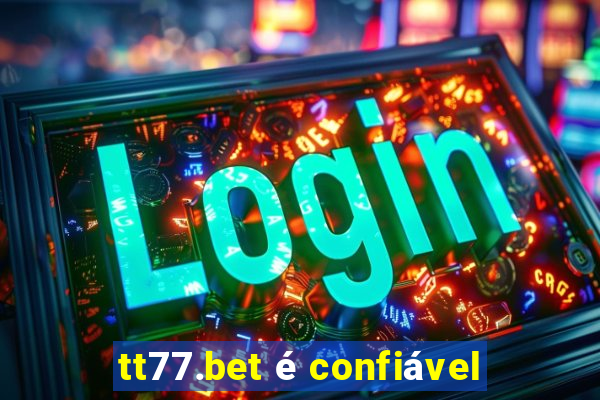 tt77.bet é confiável