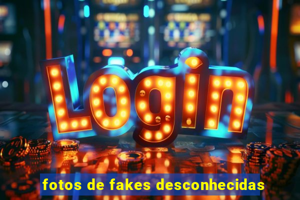 fotos de fakes desconhecidas