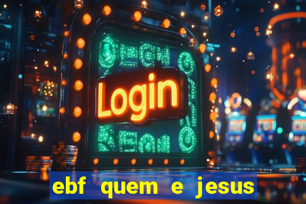 ebf quem e jesus ebf jesus meu super heroi