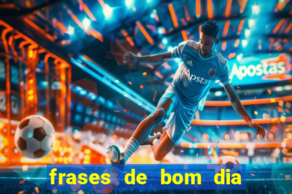 frases de bom dia motivacional trabalho