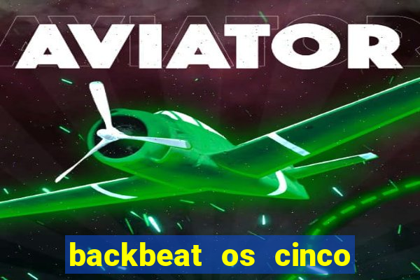 backbeat os cinco rapazes de liverpool download legendado