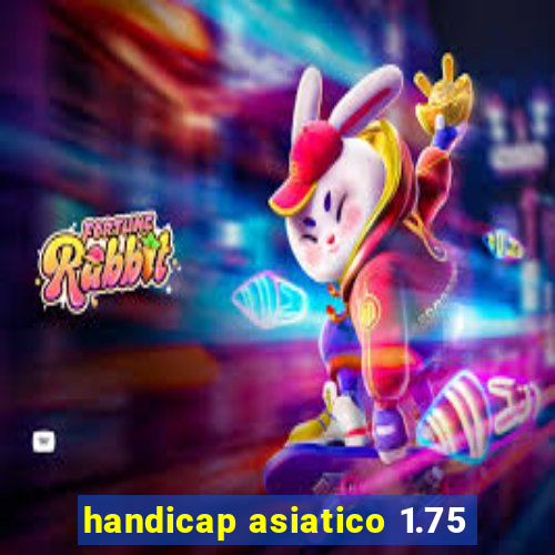 handicap asiatico 1.75