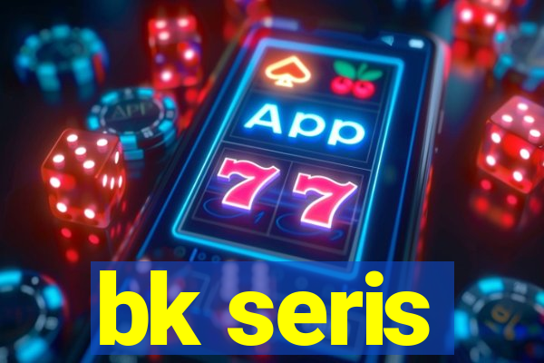 bk seris