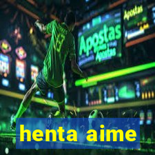 henta aime