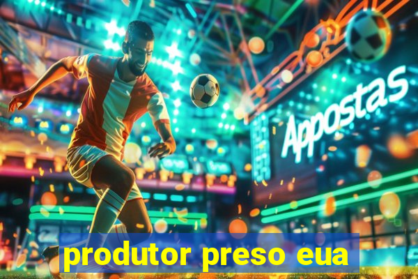 produtor preso eua