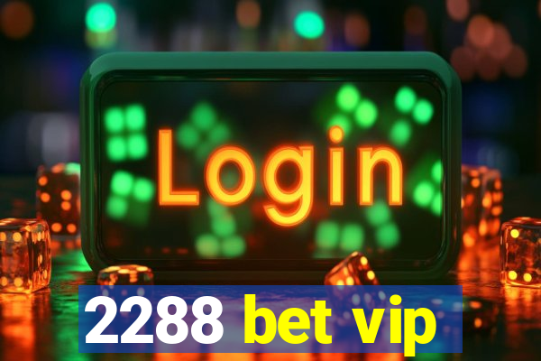 2288 bet vip