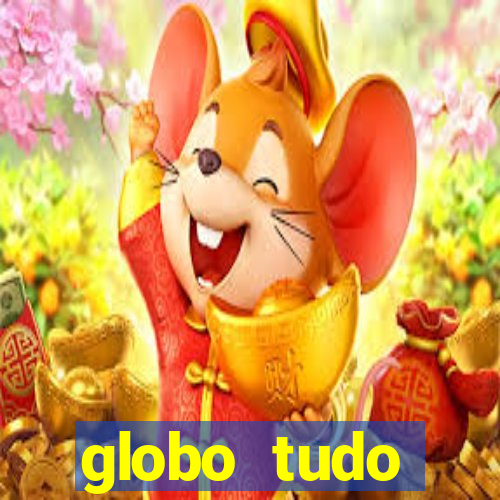 globo tudo absolutamente tudo