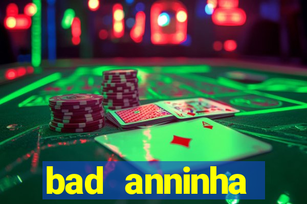 bad anninha conteudo gratis