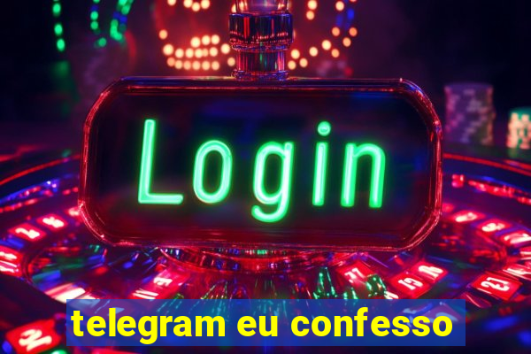 telegram eu confesso