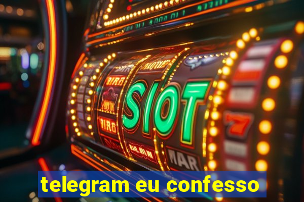 telegram eu confesso