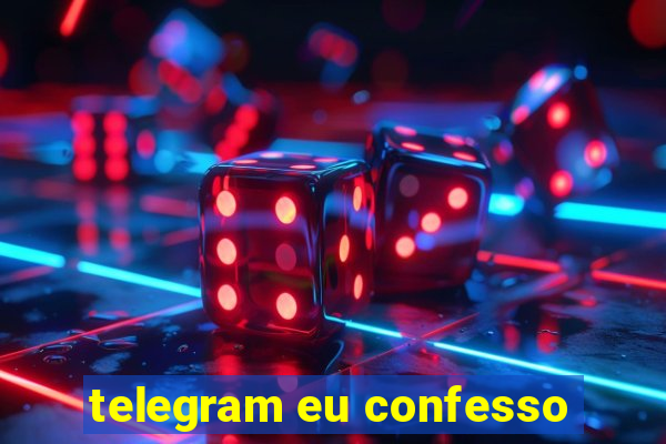 telegram eu confesso