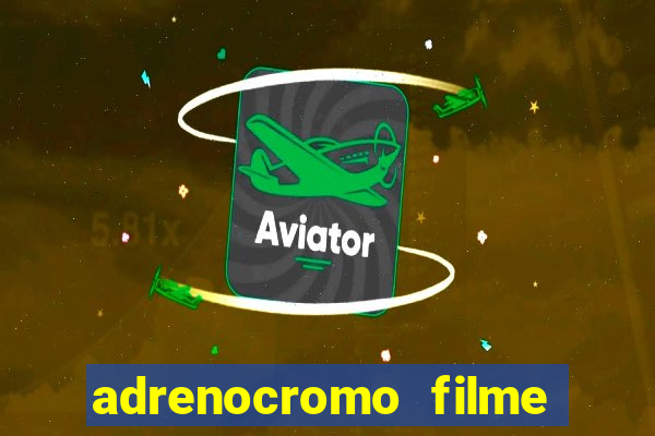 adrenocromo filme onde assistir