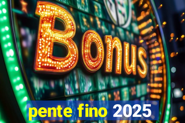 pente fino 2025