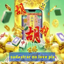 cadastrar no love pix