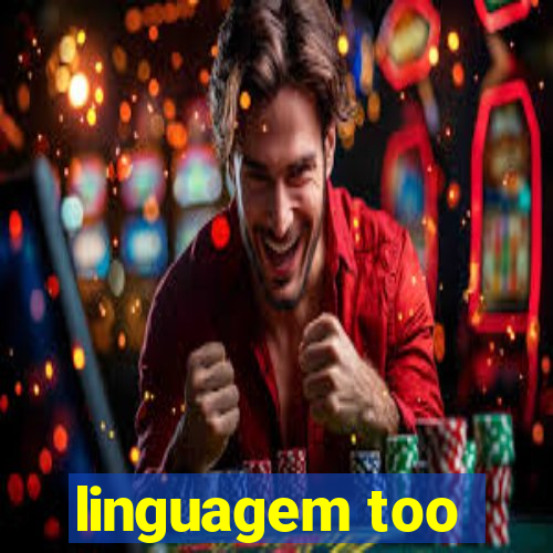 linguagem too