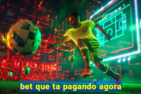 bet que ta pagando agora