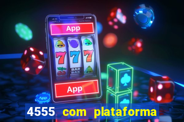 4555 com plataforma de jogos