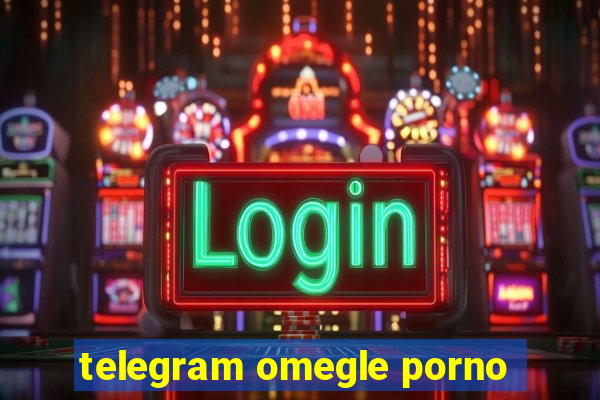 telegram omegle porno