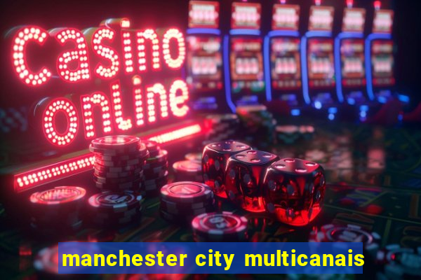 manchester city multicanais